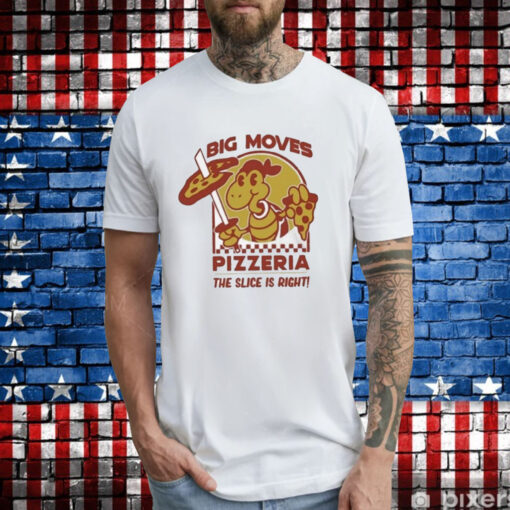 Big Moves Pizzeria The Slice Is Right T-Shirt