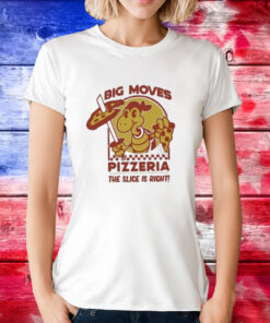 Big Moves Pizzeria The Slice Is Right Tee Shirts