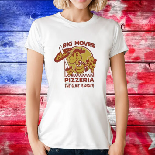 Big Moves Pizzeria The Slice Is Right Tee Shirts