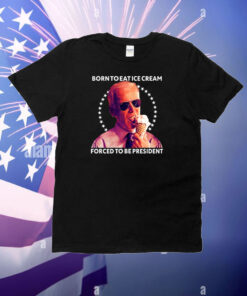 Born To Eat Ice Cream Forced To Be President T-Shirt