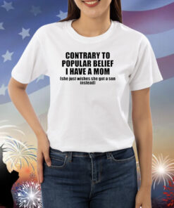 Contrary To Popular Belief I Have A Mom She Just Wishes She Got A Son Instead Shirts