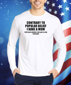 Contrary To Popular Belief I Have A Mom She Just Wishes She Got A Son Instead TShirts