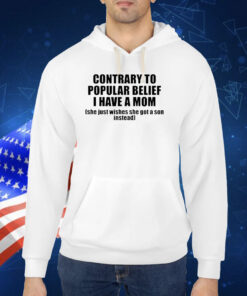 Contrary To Popular Belief I Have A Mom She Just Wishes She Got A Son Instead TShirt