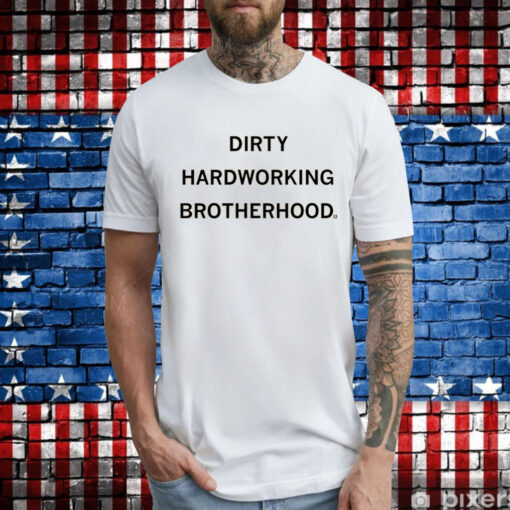 Dirty Hardworking Brotherhood Shirt