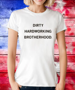 Dirty Hardworking Brotherhood T-Shirts