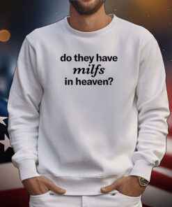 Do They Have Milfs In Heaven Tee Shirts