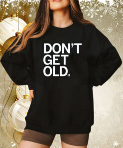 Don't Get Old Sweatshirt