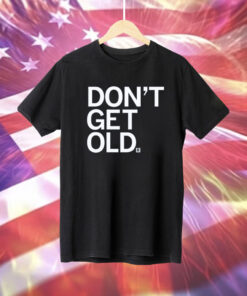 Don't Get Old T-Shirt