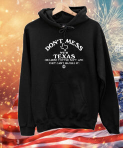 Don't Mess With Texas Because They're Soft And They Can't Handle It Long Sleeved T-Shirts