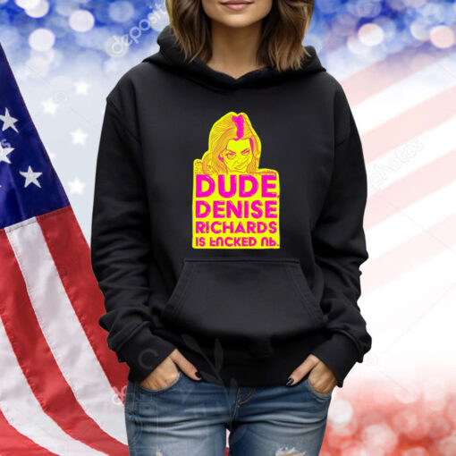 Dude Denise Richards Is Encked Ль TShirts