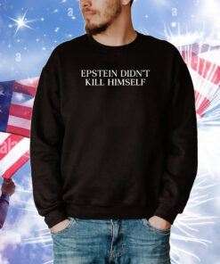 Epstein Didn't Kill Himself TShirts