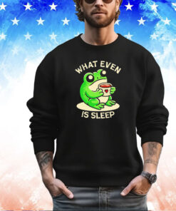 Frog what even is sleep shirt