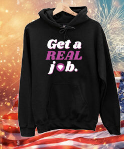 Get A Real Job T-Shirts