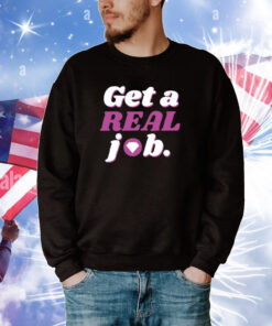 Get A Real Job Tee Shirts