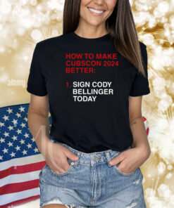 How To Make Cubscon 2024 Better Sign Cody Bellinger Today TShirt