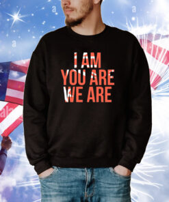 I Am You Are We Are Tee Shirts