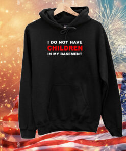 I Do Not Have Children In My Basement New T-Shirts