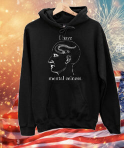 I Have Mental Eelness T-Shirts
