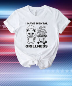 I Have Mental Grillness T-Shirt