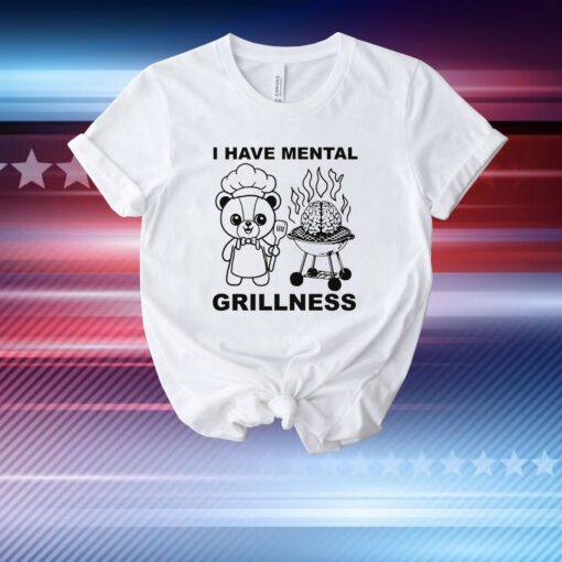 I Have Mental Grillness T-Shirt