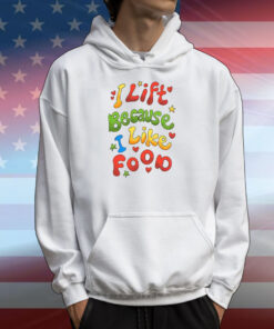 I Lift Because I Like Food T-Shirts