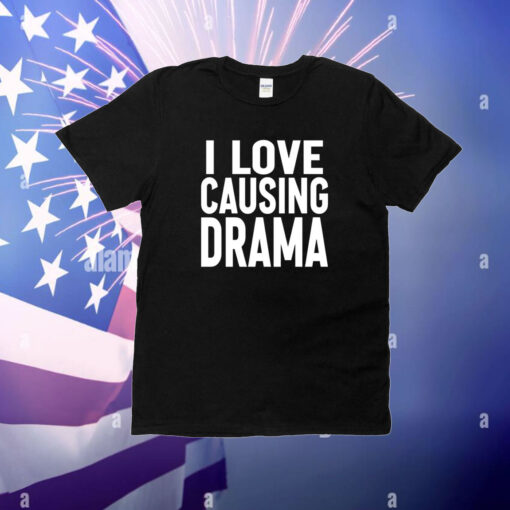 I Love Causing Drama Limited T-Shirt