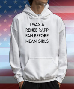 I Was A Renee Rapp Fan Before Mean Girls T-Shirts