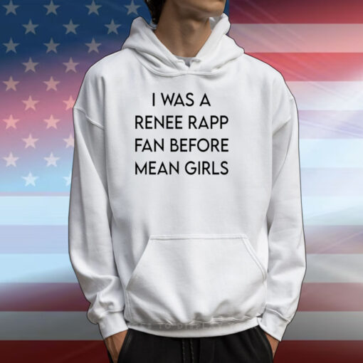 I Was A Renee Rapp Fan Before Mean Girls T-Shirts