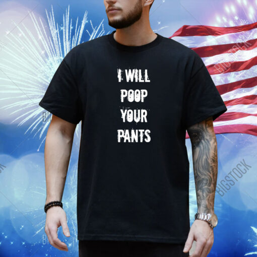 I Will Poop Your Pants Shirt