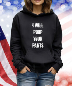 I Will Poop Your Pants TShirts