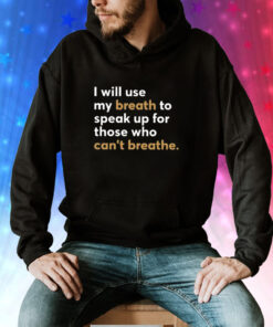 I Will Use My Breath To Speak Up For Those Who Can’t Breathe Hoodie