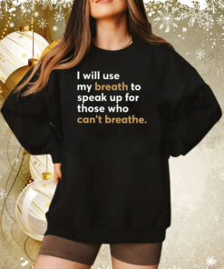 I Will Use My Breath To Speak Up For Those Who Can’t Breathe Sweatshirt