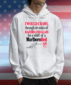 I Would Crawl Through 20 Miles Of Razorss And Glass For A Whiff Of A Marlboro Red T-Shirts