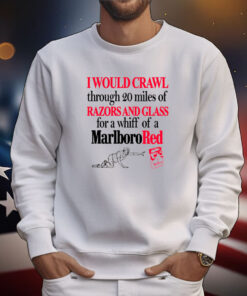 I Would Crawl Through 20 Miles Of Razorss And Glass For A Whiff Of A Marlboro Red Tee Shirts