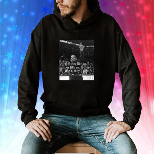 If They Like Us They Like Us If They Don’t They’ll Pay The Price Hoodie