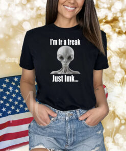 I'm Fr A Freak Just Lmk Shirts
