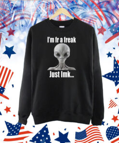 I'm Fr A Freak Just Lmk TShirt