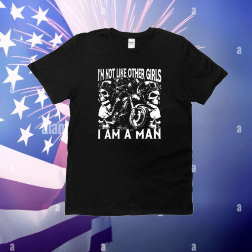 I’m Not Like Other Girls I Am A Man T-Shirt