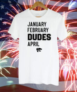 January February Dudes April Shirt