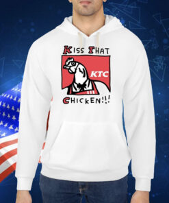 Kiss That Ktc Chicken Hoodie TShirt