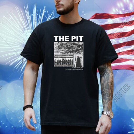 Leftern The Pit It Demands Flesh. The Whispers Are Deafening. Shirt