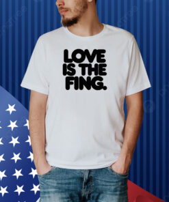 Love Is The Fing Shirt