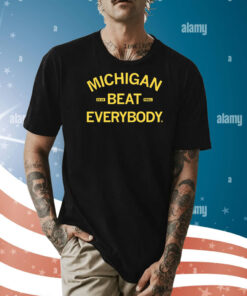 Michigan beat everybody Shirts