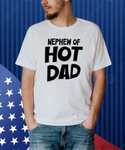 Nephew Of Hot Dad Shirt