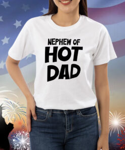 Nephew Of Hot Dad Shirts