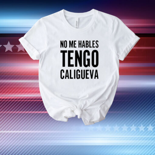 No Me Hables Tengo Caligueva T-Shirt