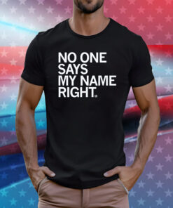 No one says my name right T-Shirts
