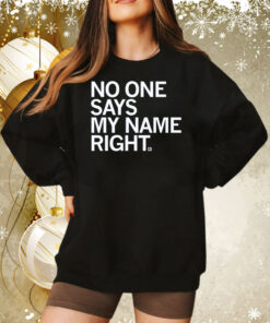 No one says my name right Sweatshirt
