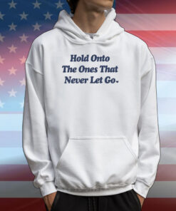 Ourseasns Hold Onto The Ones That Never Let Go T-Shirts