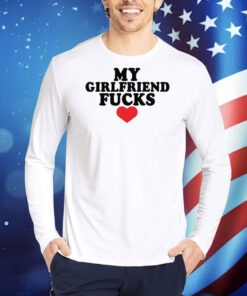 Outtapocketapparel My Girlfriend Fucks Shirts